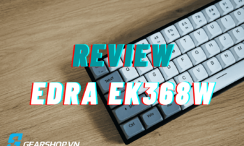 Review phím EDra EK368W| Bàn phím gây sốt cộng đồng phím cơ